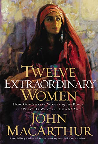 Twelve Extraordinary Women: How God Shaped Women of the Bible, and What He Wants to Do with You book cover