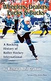 Wheelers Dealers Pucks Bucks A Rocking History Of Roller Hockey International English Edition