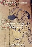 Il Mio Angelo Quando Gli Angeli Mettono La Coda Ma Non Perdono Le Ali Italian Edition