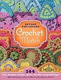 Beyond The Square Crochet Motifs 144 Circles Hexagons Triangles Squares And Other Unexpected Shapes English Edition