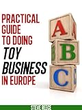 The Practical Guide To Doing Toy Business In Europe English Edition
