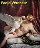 185 Color Paintings Of Paolo Veronese Italian Renaissance Painter Mannerism Venetian School 1528 April 19 1588 English Edition