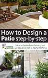 How To Design A Patio Stepbystep A Guide To Garden Patio Planning And Landscape Design How To Plan A Garden Series Book 3 English Edition