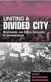 Uniting A Divided City Governance And Social Exclusion In Johannesburg English Edition