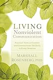 Living Nonviolent Communication Practical Tools To Connect And Communicate Skillfully In Every Situation English Edition