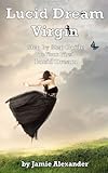 Lucid Dream Virgin Step By Step Guide To Your First Lucid Dream English Edition