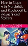 How To Cope With Narcissistic And Psychopathic Abusers And Stalkers English Edition