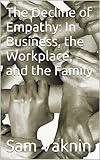 The Decline Of Empathy In Business The Workplace And The Family English Edition