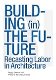 Building In The Future Recasting Labor In Architecture English Edition