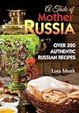 A Taste Of Mother Russia A Collection Of Over 320 Authentic Russian Recipes English Edition