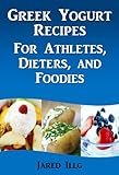 Greek Yogurt Recipes For Athletes Dieters And Foodies English Edition