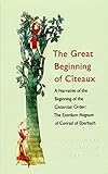 The Great Beginning Of Citeaux A Narrative Of The Beginning Of The Cistercian Order Cistercian Fathers Book 72 English Edition