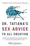 Dr Tatianas Sex Advice To All Creation The Definitive Guide To The Evolutionary Biology Of Sex