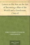 Letters To His Son On The Art Of Becoming A Man Of The World And A Gentleman 174647 English Edition