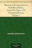 Memoir Correspondence And Miscellanies From The Papers Of Thomas Jefferson Volume 1 English Edition