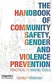 The Handbook Of Community Safety Gender And Violence Prevention Practical Planning Tools English Edition