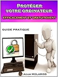 Protger Votre Ordinateur Efficacement Et Gratuitement Guide Pratique Pour Les Dbutants Les Distraits Et Les Hsitants