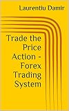 Trade The Price Action Forex Trading System English Edition