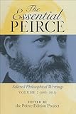 The Essential Peirce Volume 2 Selected Philosophical Writings 18931913 English Edition