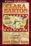 Clara Barton Courage Under Fire Heroes Of History English Edition