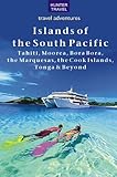 The Islands Of The South Pacific Tahiti Moorea Bora Bora The Marquesas The Cook Islands Tonga Beyond Travel Adventures