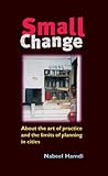 Small Change About The Art Of Practice And The Limits Of Planning In Cities English Edition