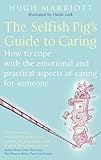 The Selfish Pigs Guide To Caring How To Cope With The Emotional And Practical Aspects Of Caring For Someone English Edition