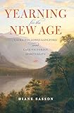 Yearning For The New Age Laura Hollowaylangford And Late Victorian Spirituality Religion In North America