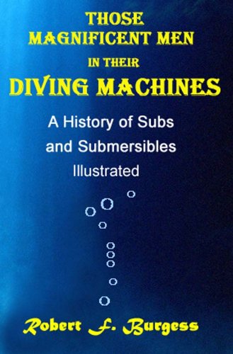 Those Magnificent Men In Their Diving Machines, A History Of Subs And Submersibles Illustrated book cover