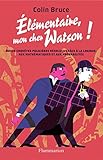 %C3%A9l%C3%A9mentaire, Mon Cher Watson! Douze Enqu%C3%AAtes Polici%C3%A8res R%C3%A9solues Gr%C3%A2ce %C3%A0 La Logique, Aux Math%C3%A9matiques Et Aux Probabilit%C3%A9s (connaisssance F)