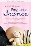 French Mammas Pregnant In France Learn French What To Expect English Edition