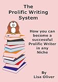 The Prolific Writing System How You Can Become A Successful Prolific Writer In Any Niche Writing Ebooks For Fun And Profit Book 2 English Edition