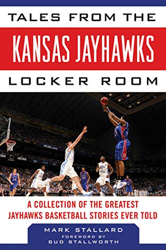 Tales from the Kansas Jayhawks Locker Room of the Greatest Jayhawks Basketball Stories Ever Told (By: Mark Stallard) cover