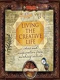 Living the Creative Life: Ideas and Inspirations from Working Artists