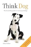 Think Dog The Bestselling Guide To Canine Psychology English Edition