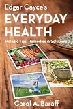 Edgar Cayces Everyday Health Holistic Tips Remedies Solutions English Edition