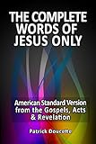 The Complete Words Of Jesus Only American Standard Version From The Gospels Acts Revelation English Edition