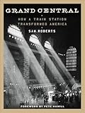 Grand Central How A Train Station Transformed America