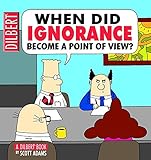 When Did Ignorance Become A Point Of View A Dilbert Book English Edition
