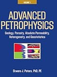 Advanced Petrophysics Volume 1 Geology Porosity Absolute Permeability Heterogeneity And Geostatistics English Edition