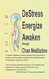 Destress Energize Awaken Through Chan Meditation Through This Inward Focusing Of Qi Meridians We Will Become Healthier Wiser And Enlightened In This Life Time English Edition