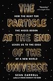 The Particle At The End Of The Universe How The Hunt For The Higgs Boson Leads Us To The Edge Of A New World English Edition
