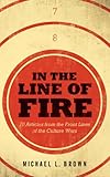 In The Line Of Fire 70 Articles From The Front Lines Of The Culture Wars English Edition
