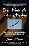 The Wind Is My Mother The Life And Teachings Of A Native American Shaman English Edition