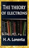 The Theory Of Electrons And Its Applications To The Phenomena Of Light And Radiant Heat Toc English Edition
