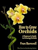How To Grow Orchids A Guide To Growing Orchids For Beginners The New To Gardening Series Book 2