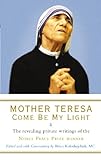 Mother Teresa Come Be My Light The Revealing Private Writings Of The Nobel Peace Prize Winner English Edition