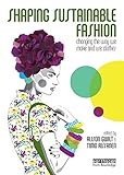 Shaping Sustainable Fashion Changing The Way We Make And Use Clothes English Edition