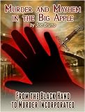 Murder And Mayhem In The Big Apple From The Black Hand To Murder Incorporated