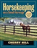 Horsekeeping On A Small Acreage Designing And Managing Your Equine Facilities English Edition
